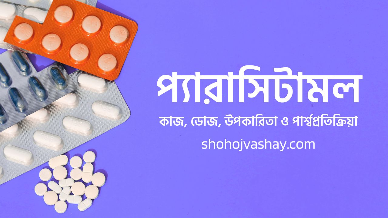 প্যারাসিটামল এর কাজ কি? উপকারিতা, খাওয়ার নিয়ম ও পার্শ্বপ্রতিক্রিয়া