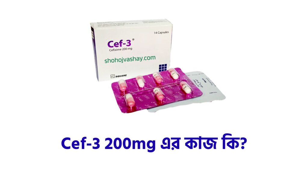 Cef-3 200 mg এর কাজ কি? ব্যবহার, দাম, পার্শ্বপ্রতিক্রিয়া ও সতর্কতা