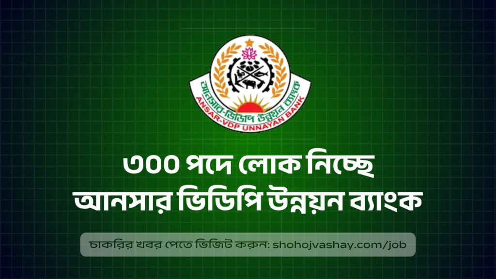 ৩০০ পদে লোক নিচ্ছে আনসার ভিডিপি উন্নয়ন ব্যাংক, অভিজ্ঞতা ছাড়াই আবেদনের সুযোগ