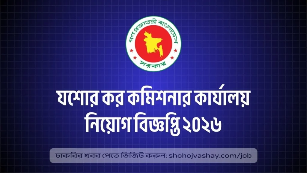 ১২২ পদে যশোর কর কমিশনারের কার্যালয়ে নিয়োগ ২০২৬, আবেদন শুরু ৫ মে